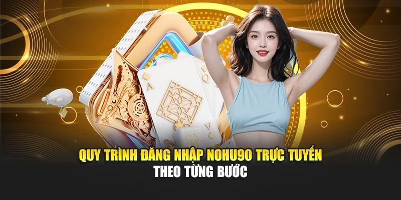 Quy trình đăng nhập Nohu90 trực tuyến theo từng bước