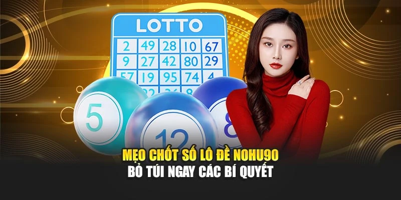 Mẹo Chốt Số Lô Đề Nohu90 – Bỏ Túi Ngay Các Bí Quyết