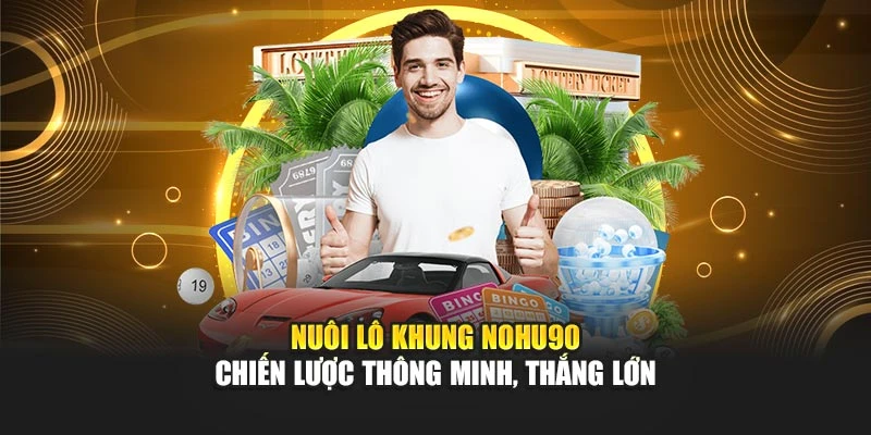 Nuôi Lô Khung Nohu90 – Chiến Lược Thông Minh, Thắng Lớn