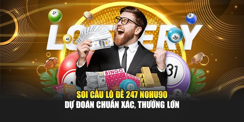 Soi Cầu Lô Đề 247 Nohu90 – Dự Đoán Chuẩn Xác, Thưởng Lớn